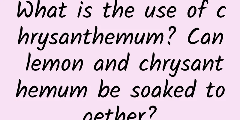 What is the use of chrysanthemum? Can lemon and chrysanthemum be soaked together?