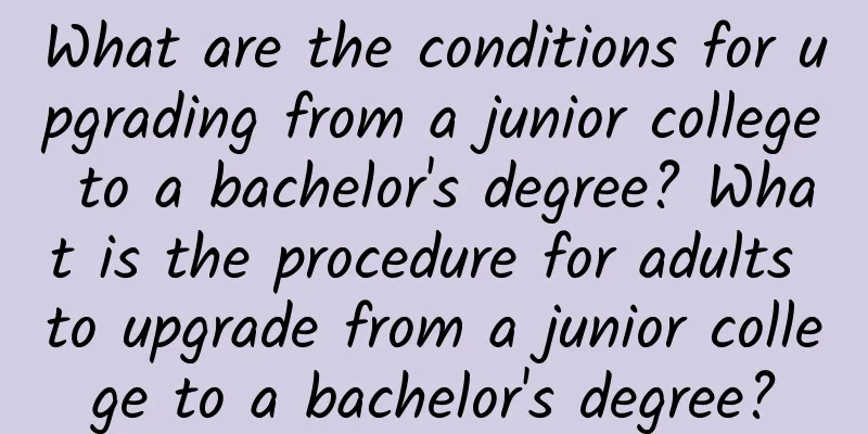 What are the conditions for upgrading from a junior college to a bachelor's degree? What is the procedure for adults to upgrade from a junior college to a bachelor's degree?