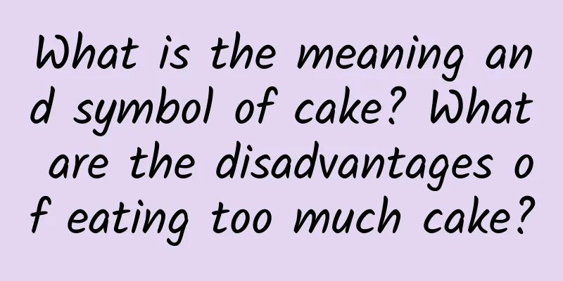 What is the meaning and symbol of cake? What are the disadvantages of eating too much cake?
