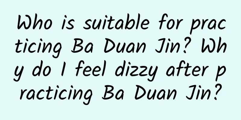 Who is suitable for practicing Ba Duan Jin? Why do I feel dizzy after practicing Ba Duan Jin?