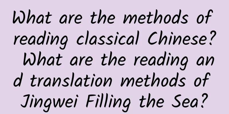 What are the methods of reading classical Chinese? What are the reading and translation methods of Jingwei Filling the Sea?