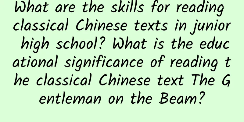 What are the skills for reading classical Chinese texts in junior high school? What is the educational significance of reading the classical Chinese text The Gentleman on the Beam?