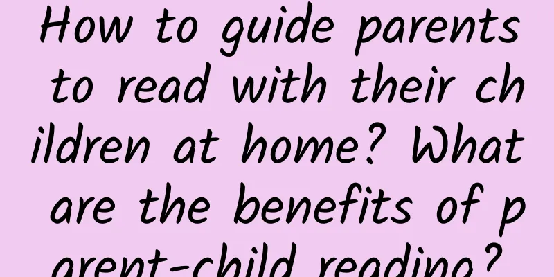 How to guide parents to read with their children at home? What are the benefits of parent-child reading?
