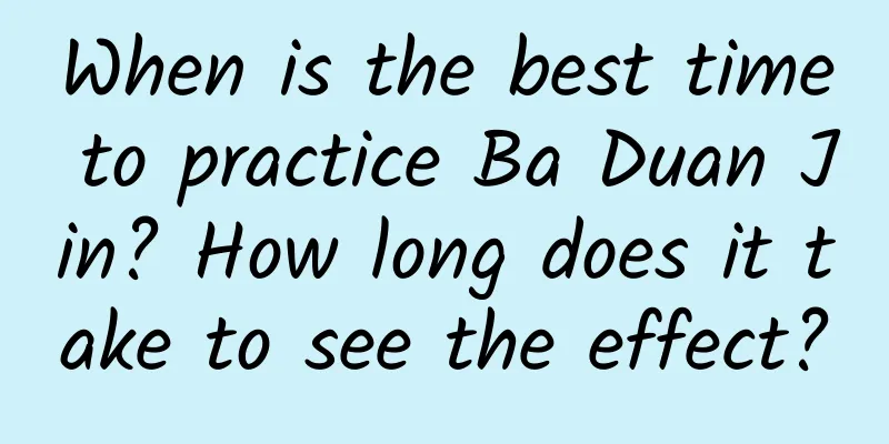 When is the best time to practice Ba Duan Jin? How long does it take to see the effect?