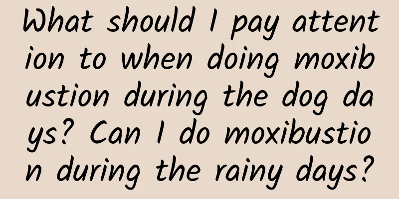 What should I pay attention to when doing moxibustion during the dog days? Can I do moxibustion during the rainy days?