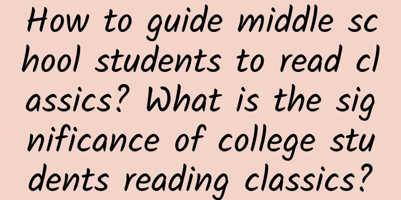 How to guide middle school students to read classics? What is the significance of college students reading classics?