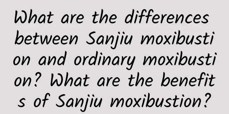 What are the differences between Sanjiu moxibustion and ordinary moxibustion? What are the benefits of Sanjiu moxibustion?