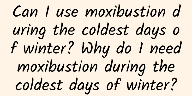 Can I use moxibustion during the coldest days of winter? Why do I need moxibustion during the coldest days of winter?