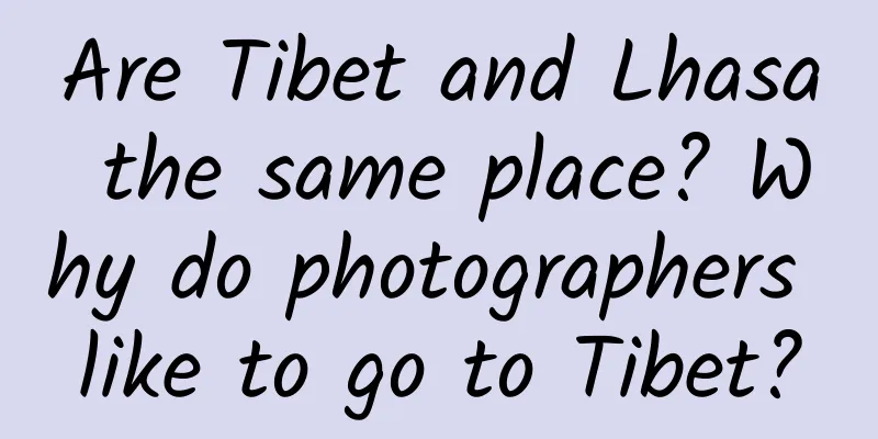 Are Tibet and Lhasa the same place? Why do photographers like to go to Tibet?