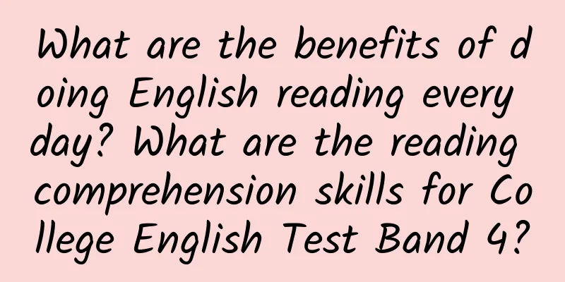 What are the benefits of doing English reading every day? What are the reading comprehension skills for College English Test Band 4?