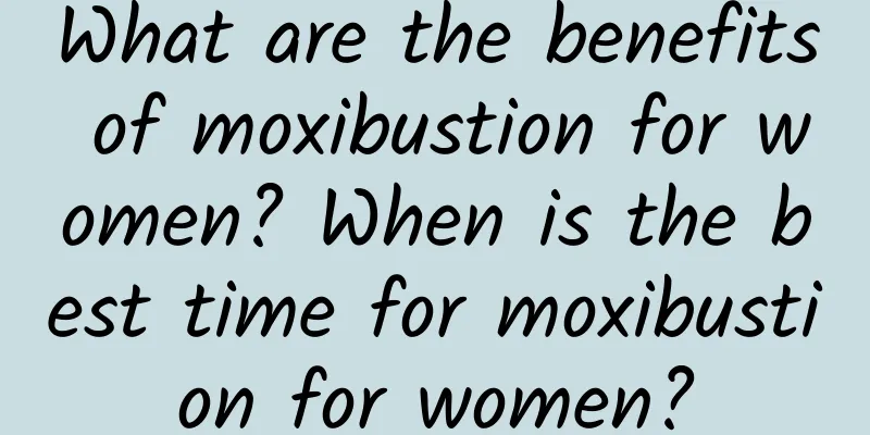What are the benefits of moxibustion for women? When is the best time for moxibustion for women?