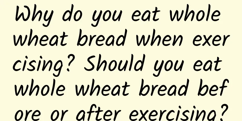 Why do you eat whole wheat bread when exercising? Should you eat whole wheat bread before or after exercising?