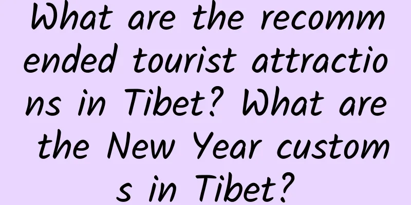 What are the recommended tourist attractions in Tibet? What are the New Year customs in Tibet?
