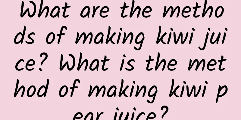 What are the methods of making kiwi juice? What is the method of making kiwi pear juice?
