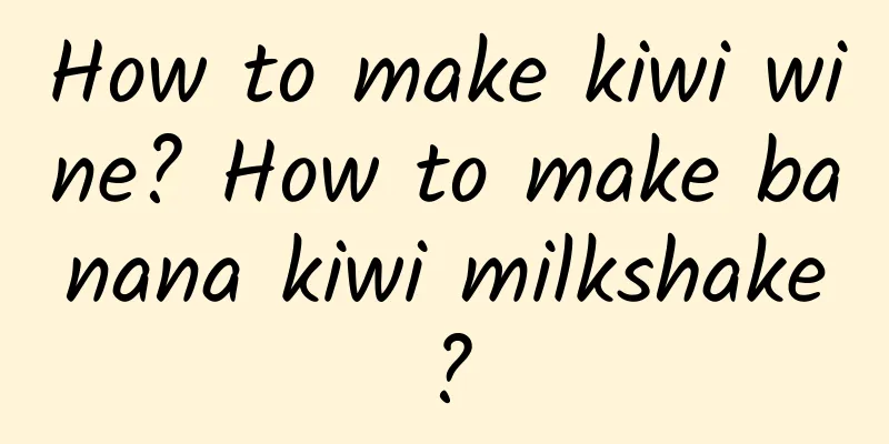 How to make kiwi wine? How to make banana kiwi milkshake?