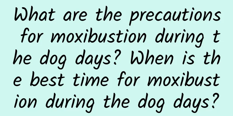 What are the precautions for moxibustion during the dog days? When is the best time for moxibustion during the dog days?