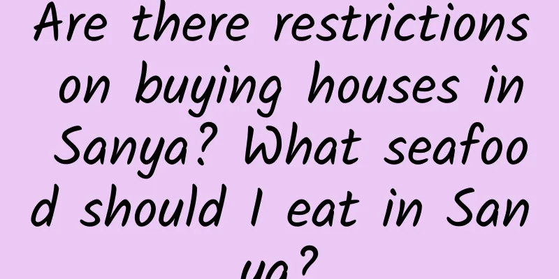 Are there restrictions on buying houses in Sanya? What seafood should I eat in Sanya?