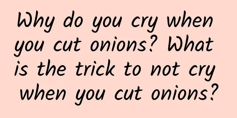 Why do you cry when you cut onions? What is the trick to not cry when you cut onions?