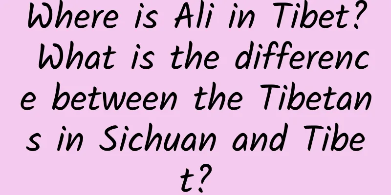 Where is Ali in Tibet? What is the difference between the Tibetans in Sichuan and Tibet?