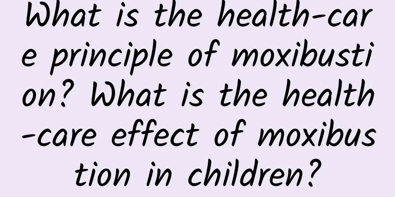 What is the health-care principle of moxibustion? What is the health-care effect of moxibustion in children?