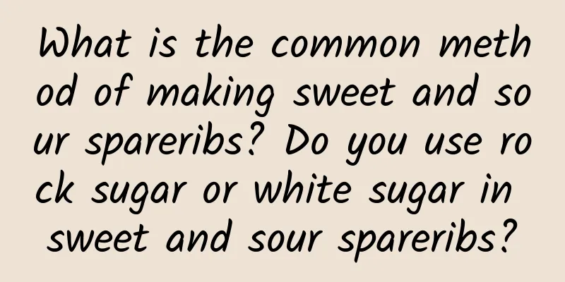 What is the common method of making sweet and sour spareribs? Do you use rock sugar or white sugar in sweet and sour spareribs?