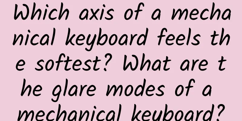 Which axis of a mechanical keyboard feels the softest? What are the glare modes of a mechanical keyboard?
