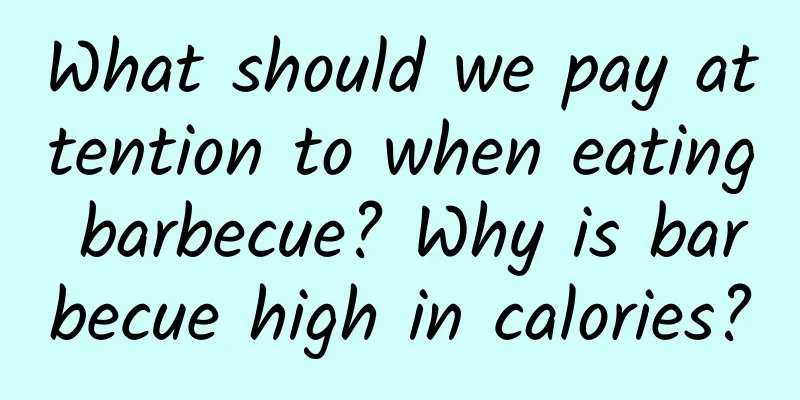 What should we pay attention to when eating barbecue? Why is barbecue high in calories?