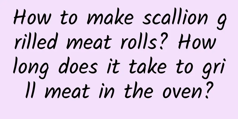 How to make scallion grilled meat rolls? How long does it take to grill meat in the oven?