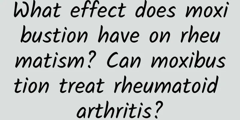What effect does moxibustion have on rheumatism? Can moxibustion treat rheumatoid arthritis?