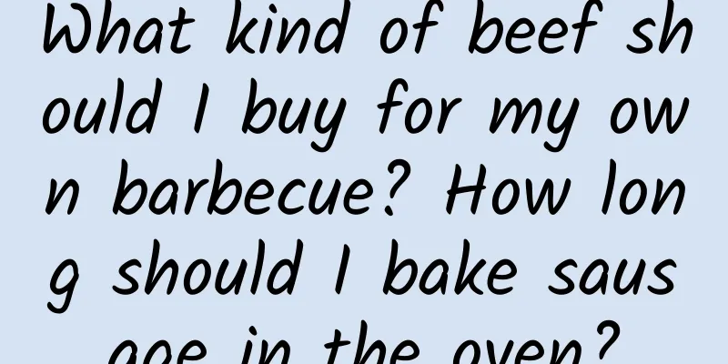 What kind of beef should I buy for my own barbecue? How long should I bake sausage in the oven?