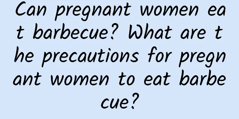 Can pregnant women eat barbecue? What are the precautions for pregnant women to eat barbecue?