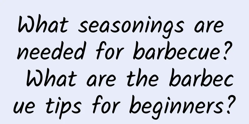 What seasonings are needed for barbecue? What are the barbecue tips for beginners?