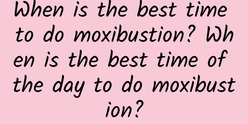 When is the best time to do moxibustion? When is the best time of the day to do moxibustion?