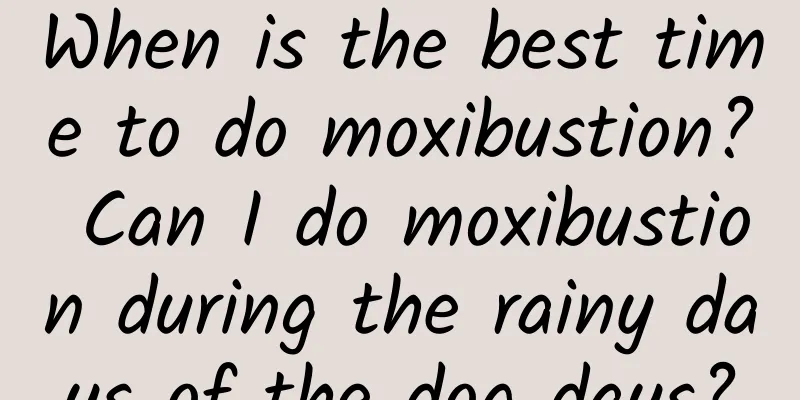 When is the best time to do moxibustion? Can I do moxibustion during the rainy days of the dog days?