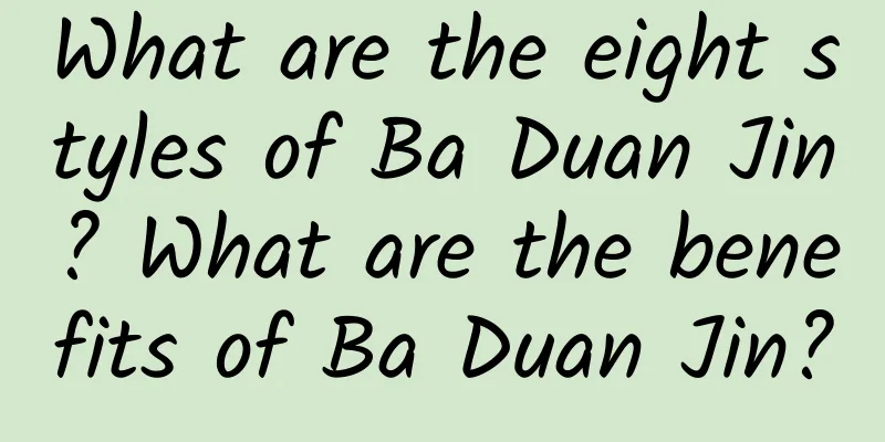 What are the eight styles of Ba Duan Jin? What are the benefits of Ba Duan Jin?
