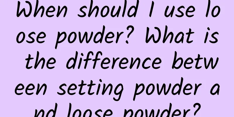 When should I use loose powder? What is the difference between setting powder and loose powder?