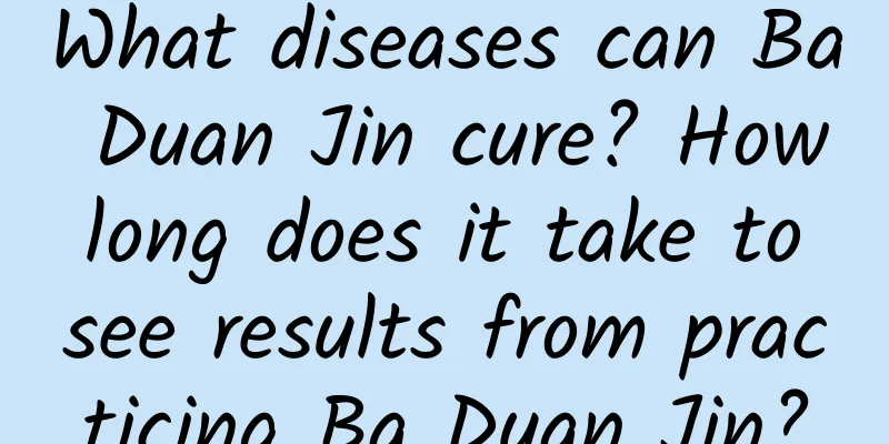 What diseases can Ba ​​Duan Jin cure? How long does it take to see results from practicing Ba Duan Jin?