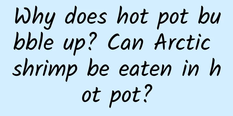 Why does hot pot bubble up? Can Arctic shrimp be eaten in hot pot?