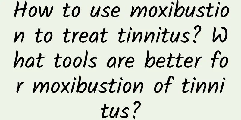 How to use moxibustion to treat tinnitus? What tools are better for moxibustion of tinnitus?