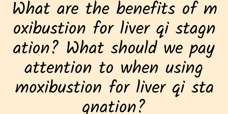 What are the benefits of moxibustion for liver qi stagnation? What should we pay attention to when using moxibustion for liver qi stagnation?