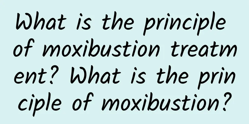 What is the principle of moxibustion treatment? What is the principle of moxibustion?
