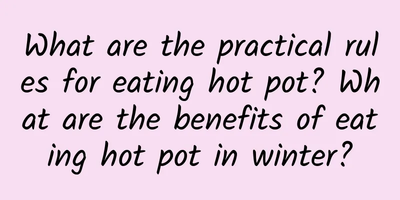 What are the practical rules for eating hot pot? What are the benefits of eating hot pot in winter?