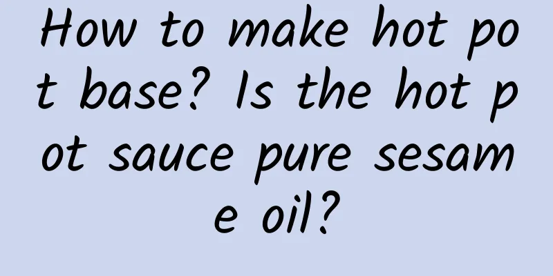 How to make hot pot base? Is the hot pot sauce pure sesame oil?