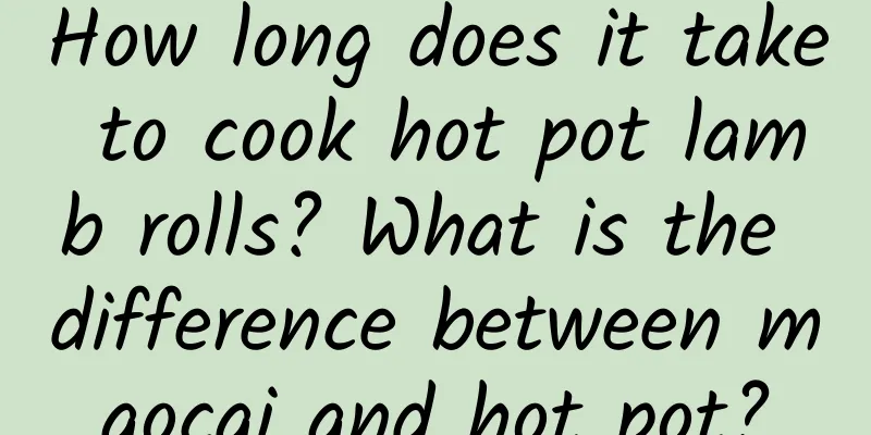 How long does it take to cook hot pot lamb rolls? What is the difference between maocai and hot pot?