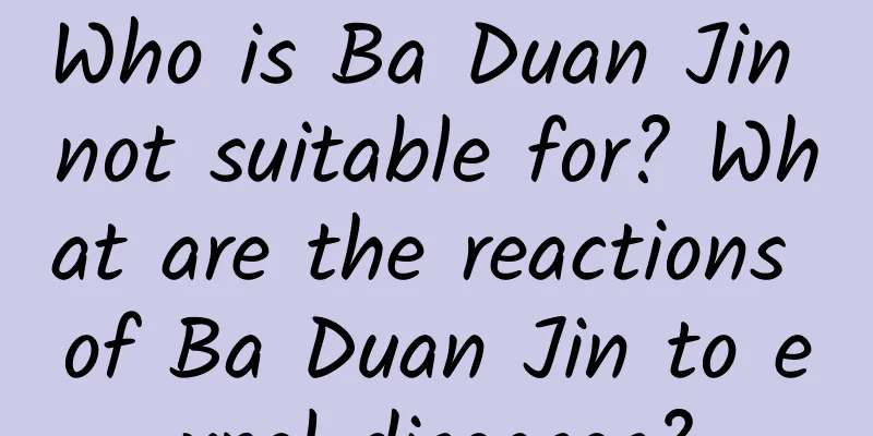 Who is Ba Duan Jin not suitable for? What are the reactions of Ba Duan Jin to expel diseases?