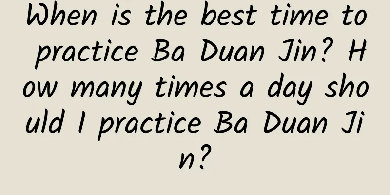 When is the best time to practice Ba Duan Jin? How many times a day should I practice Ba Duan Jin?