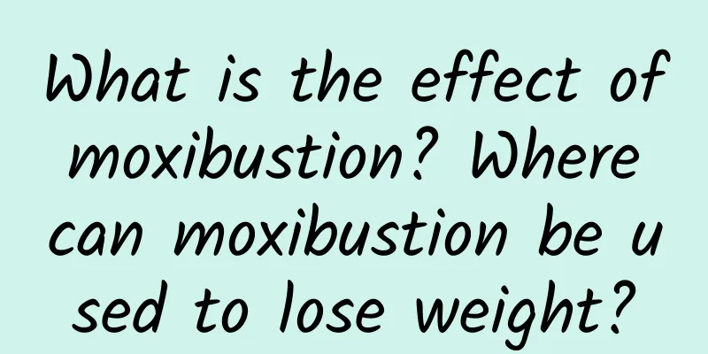 What is the effect of moxibustion? Where can moxibustion be used to lose weight?