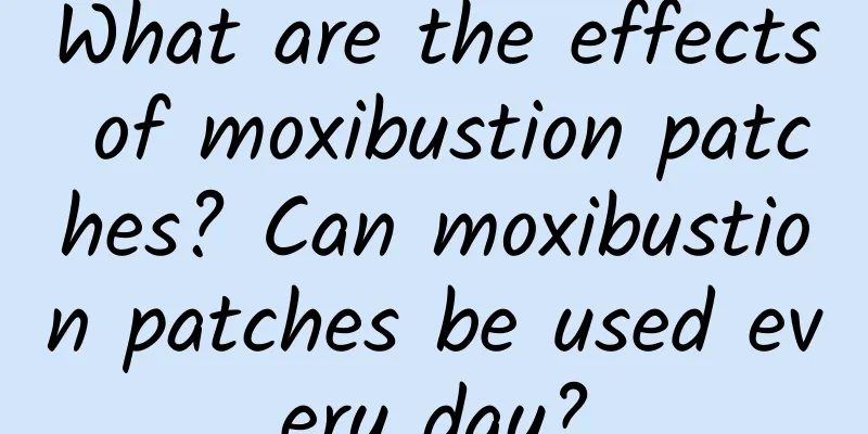 What are the effects of moxibustion patches? Can moxibustion patches be used every day?