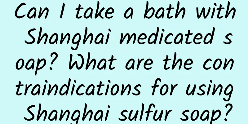Can I take a bath with Shanghai medicated soap? What are the contraindications for using Shanghai sulfur soap?
