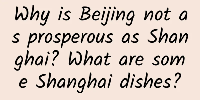 Why is Beijing not as prosperous as Shanghai? What are some Shanghai dishes?